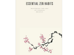 Essential Zen Habits: Mastering the Art of Change, Briefly