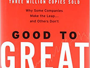 GOOD TO GREAT: WHY SOME COMPANIES MAKE THE LEAP AND OTHERS DON'T