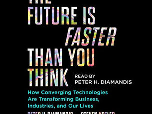 The Future Is Faster Than You Think: How Converging Technologies Are Disrupting Business, Industries