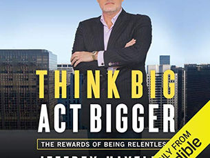 Think Big, Act Bigger: The Rewards of Being Relentless