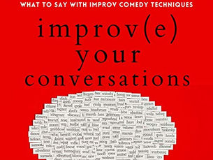 Improve Your Conversations: Think on Your Feet, Witty Banter, and Always Know What to Say